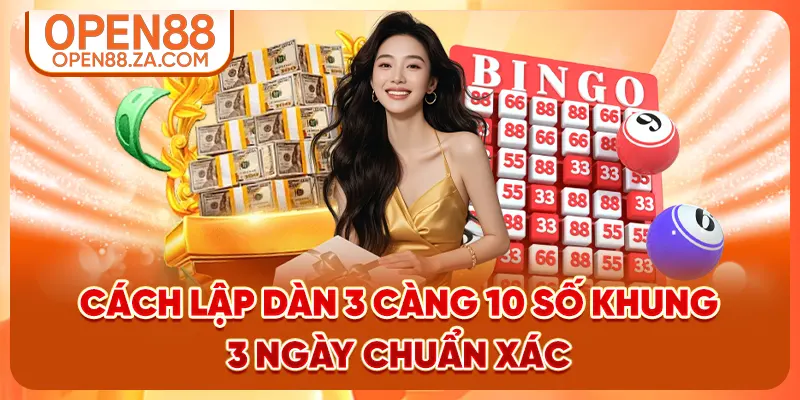 Cách lập dàn 3 càng 10 số khung 3 ngày chuẩn xác
