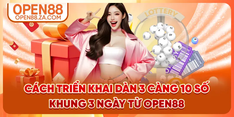 Cách Triển Khai Dàn 3 Càng 10 Số Khung 3 Ngày Từ OPEN88