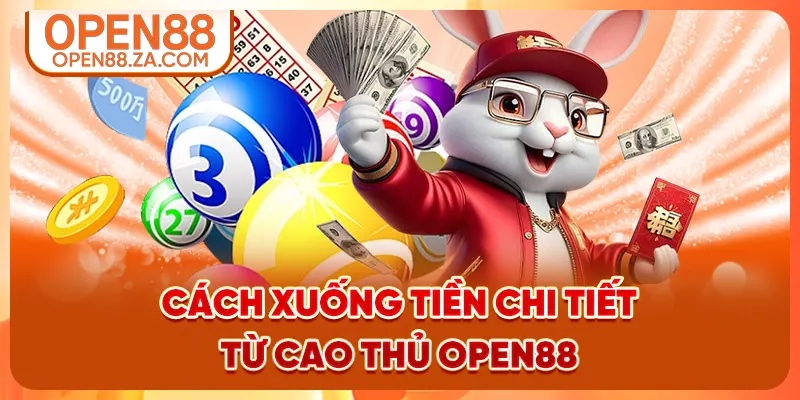 Cách xuống tiền chi tiết từ cao thủ OPEN88