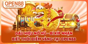 Dấu Hiệu Nổ Hũ - Bí Kíp Nhận Biết Thời Điểm Vàng Tại OPEN88