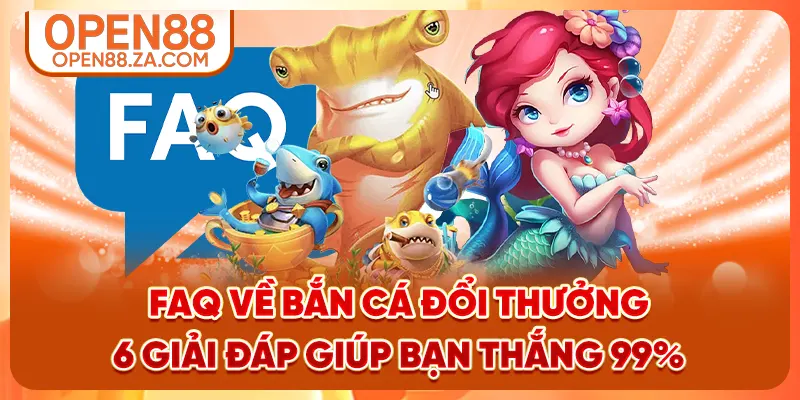FAQ Về Bắn Cá Đổi Thưởng - 6 Giải Đáp Giúp Bạn Thắng 99%